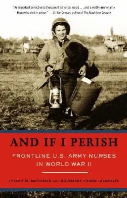Și dacă voi pieri: Frontline U.S. Army Nurses in World War II - And If I Perish: Frontline U.S. Army Nurses in World War II