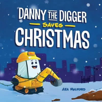 Danny săpătorul salvează Crăciunul: O poveste de vacanță pe șantierul de construcții pentru copii - Danny the Digger Saves Christmas: A Construction Site Holiday Story for Kids