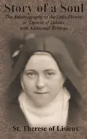 Povestea unui suflet: Autobiografia Micii Flori, Sfânta Therese de Lisieux, cu scrieri suplimentare - Story of a Soul: The Autobiography of the Little Flower, St. Therese of Lisieux, with Additional Writings