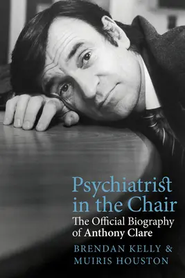Psihiatru în scaun: Biografia oficială a lui Anthony Clare - Psychiatrist in the Chair: The Official Biography of Anthony Clare