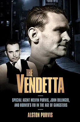 The Vendetta: Agentul special Melvin Purvis, John Dillinger și FBI-ul lui Hoover în era gangsterilor - The Vendetta: Special Agent Melvin Purvis, John Dillinger, and Hoover's FBI in the Age of Gangsters