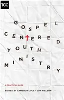 Pastorația tinerilor centrată pe Evanghelie: Un ghid practic - Gospel-Centered Youth Ministry: A Practical Guide