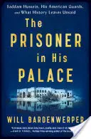 Prizonierul din palatul său: Saddam Hussein, gărzile sale americane și ceea ce istoria lasă nespus de spus - The Prisoner in His Palace: Saddam Hussein, His American Guards, and What History Leaves Unsaid