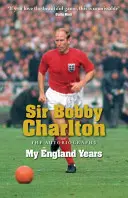 Sir Bobby Charlton: Anii mei în Anglia: Autobiografia - Sir Bobby Charlton: My England Years: The Autobiography
