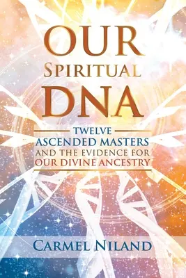 ADN-ul nostru spiritual: Doisprezece maeștri înălțați și dovezile strămoșilor noștri divini (Twelve Ascended Masters and the Evidence for Our Divine Ancestry) - Our Spiritual DNA: Twelve Ascended Masters and the Evidence for Our Divine Ancestry