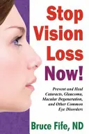 Stop pierderii vederii acum! Preveniți și vindecați cataracta, glaucomul, degenerescența maculară și alte afecțiuni oculare comune - Stop Vision Loss Now!: Prevent and Heal Cataracts, Glaucoma, Macular Degeneration, and Other Common Eye Disorders