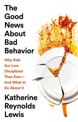 The Good News about Bad Behavior: De ce copiii sunt mai puțin disciplinați ca niciodată - și ce să facem în legătură cu asta - The Good News about Bad Behavior: Why Kids Are Less Disciplined Than Ever -- And What to Do about It