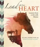 Conduceți cu inima . . . Lecții dintr-o viață cu caii - Lead with Your Heart . . . Lessons from a Life with Horses