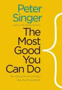 The Most Good You Can Do: How Effective Altruism Is Changing Ideas about Living Ethically