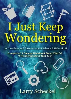 Mă tot întreb: 121 Întrebări și răspunsuri despre știință și alte chestii - I Just Keep Wondering: 121 Questions and Answers about Science and Other Stuff