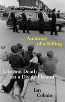 Anatomia unei ucideri - Viață și moarte pe o insulă divizată (Cobain Ian (Y)) - Anatomy of a Killing - Life and Death on a Divided Island (Cobain Ian (Y))