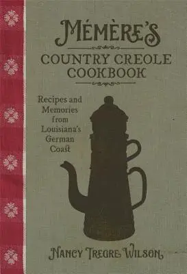 Cartea de bucate creolă de țară a lui Mmre: Rețete și amintiri de pe coasta germană a Louisianei - Mmre's Country Creole Cookbook: Recipes and Memories from Louisiana's German Coast