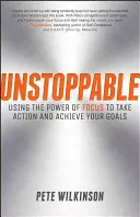 Unstoppable: Folosirea puterii de concentrare pentru a acționa și pentru a-ți atinge obiectivele - Unstoppable: Using the Power of Focus to Take Action and Achieve Your Goals