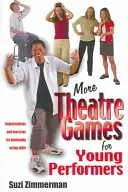 Mai multe jocuri teatrale pentru tinerii interpreți: Improvizații și exerciții pentru dezvoltarea abilităților actoricești - More Theatre Games for Young Performers: Improvisations and Exercises for Developing Acting Skills