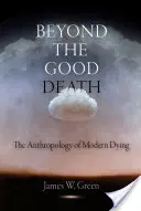 Dincolo de moartea bună: Antropologia morții moderne - Beyond the Good Death: The Anthropology of Modern Dying