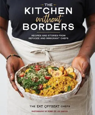 The Kitchen Without Borders (Bucătăria fără frontiere): Rețete și povești de la bucătari refugiați și imigranți - The Kitchen Without Borders: Recipes and Stories from Refugee and Immigrant Chefs