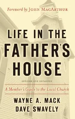 Viața în Casa Tatălui: Ghidul unui membru al bisericii locale (A Member's Guide to the Local Church) - Life in the Father's House: A Member's Guide to the Local Church