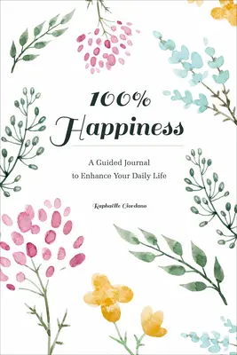 100% Fericire: Un jurnal ghidat pentru a-ți îmbunătăți viața de zi cu zi - 100% Happiness: A Guided Journal to Enhance Your Daily Life