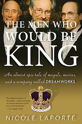 The Men Who Would Be King: O poveste aproape epică despre moguli, filme și o companie numită DreamWorks - The Men Who Would Be King: An Almost Epic Tale of Moguls, Movies, and a Company Called DreamWorks