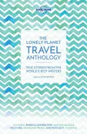 The Lonely Planet Travel Anthology: Povești adevărate de la cei mai buni scriitori ai lumii - The Lonely Planet Travel Anthology: True Stories from the World's Best Writers