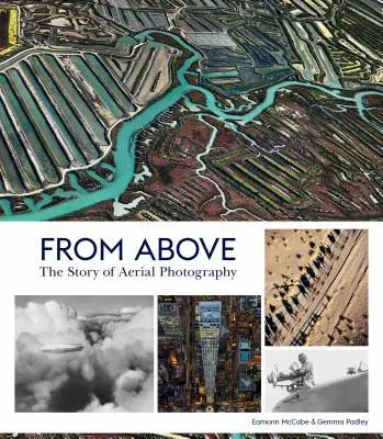 De sus: Povestea fotografiei aeriene (150 Years of Breathtaking Imagery) - From Above: The Story of Aerial Photography (150 Years of Breathtaking Imagery)