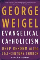 Catolicismul evanghelic: Reforma profundă în Biserica secolului XXI - Evangelical Catholicism: Deep Reform in the 21st-Century Church