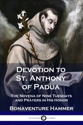 Devoțiune pentru Sfântul Anton de Padua: Novena de nouă marți și rugăciuni în cinstea sa - Devotion to St. Anthony of Padua: The Novena of Nine Tuesdays and Prayers in His Honor