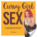 Curvy Girl Sex: 101 poziții pozitive față de corp pentru a-ți îmbunătăți viața sexuală - Curvy Girl Sex: 101 Body-Positive Positions to Empower Your Sex Life