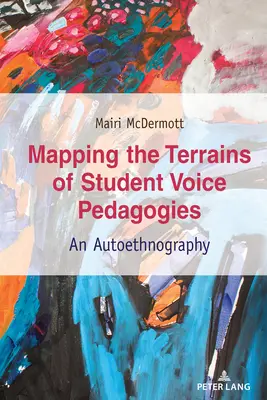 Mapping the Terrains of Student Voice Pedagogies; O autoetnografie - Mapping the Terrains of Student Voice Pedagogies; An Autoethnography
