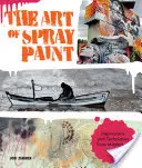 Arta vopselei spray: Inspirații și tehnici de la maeștrii aerosolului - The Art of Spray Paint: Inspirations and Techniques from Masters of Aerosol