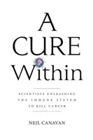 Un leac interior: Oamenii de știință dezlănțuie sistemul imunitar pentru a ucide cancerul - A Cure Within: Scientists Unleashing the Immune System to Kill Cancer