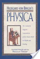 Hildegard Von Bingen's Physica: Traducerea completă în limba engleză a lucrării sale clasice despre sănătate și vindecare - Hildegard Von Bingen's Physica: The Complete English Translation of Her Classic Work on Health and Healing