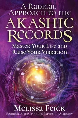 O abordare radicală a înregistrărilor akashice: Stăpânește-ți viața și ridică-ți vibrația - A Radical Approach to the Akashic Records: Master Your Life and Raise Your Vibration