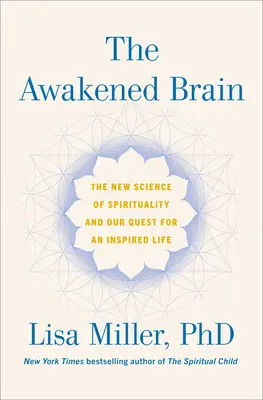 The Awakened Brain: Noua știință a spiritualității și căutarea noastră pentru o viață inspirată - The Awakened Brain: The New Science of Spirituality and Our Quest for an Inspired Life