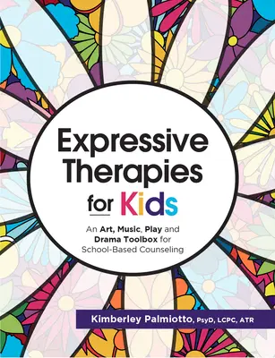 Terapii expresive pentru copii: An Art, Music, Play and Drama Toolbox for School-Based Counseling - Expressive Therapies for Kids: An Art, Music, Play and Drama Toolbox for School-Based Counseling