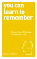 Poți învăța să îți amintești - Schimbă-ți gândirea, schimbă-ți viața - You Can Learn to Remember - Change Your Thinking, Change Your Life
