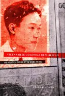 Republicanul colonial vietnamez: Viziunea politică a lui Vu Trong Phung - Vietnamese Colonial Republican: The Political Vision of Vu Trong Phung