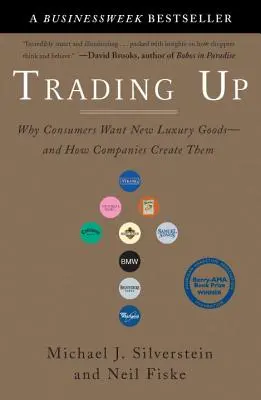 Trading Up: De ce vor consumatorii noi produse de lux - și cum le creează companiile - Trading Up: Why Consumers Want New Luxury Goods--And How Companies Create Them