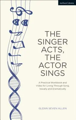 Cântărețul acționează, actorul cântă: A Practical Workbook to Living Through Song, Vocally and Dramatically - The Singer Acts, the Actor Sings: A Practical Workbook to Living Through Song, Vocally and Dramatically