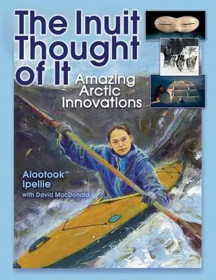 Inuiții s-au gândit la asta: Inovații arctice uimitoare - The Inuit Thought of It: Amazing Arctic Innovations