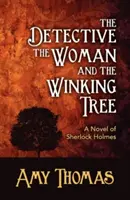 Detectivul, femeia și copacul care clipește: The Detective, the Woman and the Winking Tree: Un roman de Sherlock Holmes - The Detective, the Woman and the Winking Tree: A Novel of Sherlock Holmes