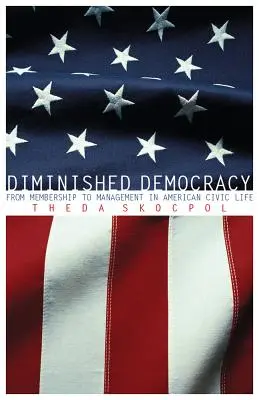 Diminuarea democrației: De la apartenență la management în viața civică americană - Diminished Democracy: From Membership to Management in American Civic Life