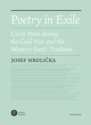 Poezia în exil: Poeții cehi în timpul Războiului Rece și tradiția poetică occidentală - Poetry in Exile: Czech Poets During the Cold War and the Western Poetic Tradition