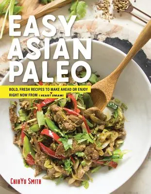 Paleo asiatic: Rețete ușoare și proaspete pe care să le pregătești din timp sau să le savurezi chiar acum de la I Heart Umami - Asian Paleo: Easy, Fresh Recipes to Make Ahead or Enjoy Right Now from I Heart Umami