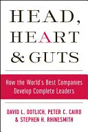 Cap, inimă și curaj: Cum dezvoltă cele mai bune companii din lume lideri complecși - Head, Heart and Guts: How the World's Best Companies Develop Complete Leaders