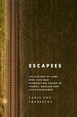 Evadați: The History of Jews Who Fled Nazi Deportation Trains in France, Belgium, and the Netherlands (Istoria evreilor care au fugit din trenurile de deportare naziste în Franța, Belgia și Olanda) - Escapees: The History of Jews Who Fled Nazi Deportation Trains in France, Belgium, and the Netherlands