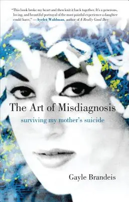 Arta diagnosticului greșit: Supraviețuirea sinuciderii mamei mele (Surviving My Mother's Suicide) - The Art of Misdiagnosis: Surviving My Mother's Suicide