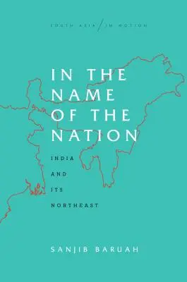 In the Name of the Nation: India și nord-estul său - In the Name of the Nation: India and Its Northeast