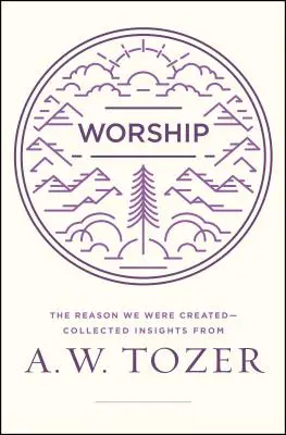 Închinarea: Motivul pentru care am fost creați-Collection Insights from A. W. Tozer - Worship: The Reason We Were Created-Collected Insights from A. W. Tozer