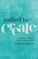 Chemată să creeze: O invitație biblică la creație, inovație și risc - Called to Create: A Biblical Invitation to Create, Innovate, and Risk